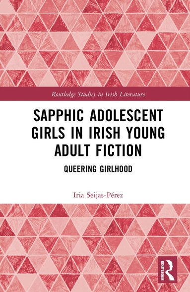 Iria Seijas-Pérez - Sapphic Adolescent Girls in Irish Young Adult Fiction, Inbunden