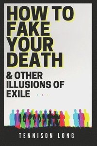 bokomslag How to Fake Your Death (& Other Illusions of Exile)