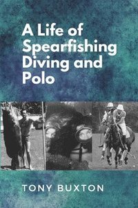 bokomslag A Life Of Spearfishing Diving and Polo