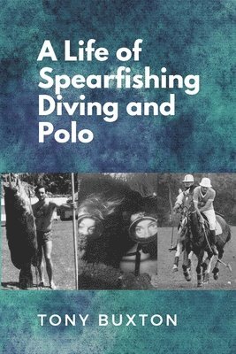 Tony Buxton - Life Of Spearfishing Diving and Polo, Häftad