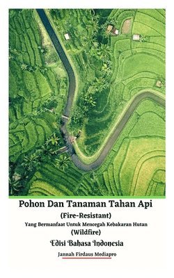Jannah Firdaus Mediapro - Pohon Dan Tanaman Tahan Api (Fire-Resistant) Yang Bermanfaat Untuk Mencegah Kebakaran Hutan (Wildfire) Edisi Bahasa Indonesia, Häftad