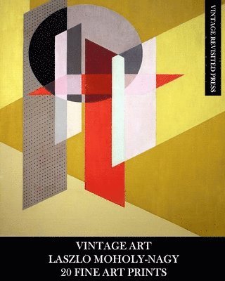 bokomslag Vintage Art: Laszlo Moholy-Nagy: 20 Fine Art Prints: Abstract Ephemera for Framing, Collage, Decoupage and Home Decor
