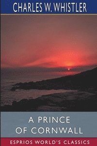 bokomslag A Prince Of Cornwall  Esprios Classics