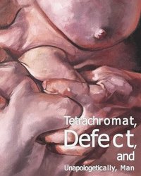 bokomslag Tetrachromat, Defect, And Unapologetical