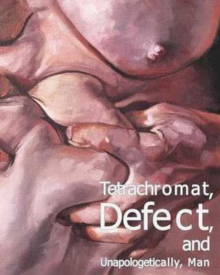 bokomslag Tetrachromat, Defect, And Unapologetical