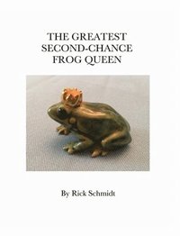 bokomslag The Greatest Second-Chance Frog Queen: A Not-Just-4-Children, Collectible 1st Edition.