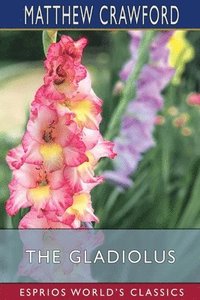 bokomslag The Gladiolus  Esprios Classics