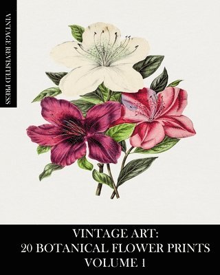 Vintage Art: 20 Botanical Flower Prints Volume 1: Ephemera for Framing or Art and Craft Projects 1
