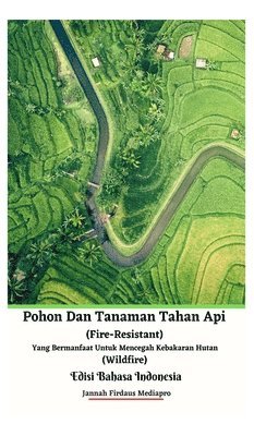 bokomslag Pohon Dan Tanaman Tahan Api (Fire-Resistant) Yang Bermanfaat Untuk Mencegah Kebakaran Hutan (Wildfire) Edisi Bahasa Indonesia Hardcover Version