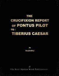 bokomslag The Crucifixion Report of Pontus Pilot to