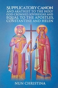 bokomslag Supplicatory Canon and Akathist to the Holy God-Crowned Sovereigns and Equal to the Apostles, Constantine and Helen