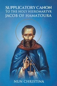 bokomslag Supplicatory Canon to the Holy Hieromartyr Jacob of Hamatoura