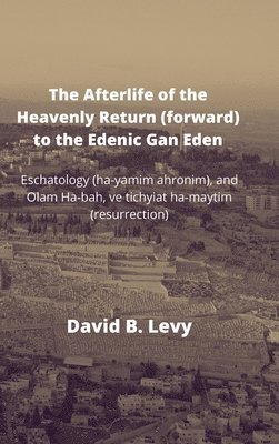 The Afterlife of the Heavenly Return (Forward) to the Edenic Gan Eden 1