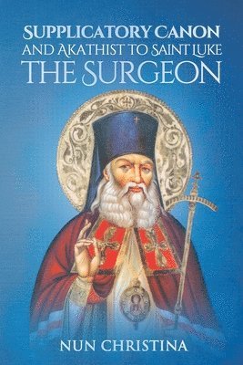 Supplicatory Canon and Akathist to Saint Luke the Surgeon 1