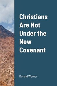 bokomslag Christians Are Not Under the New Covenant