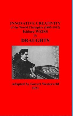 bokomslag Innovative Creativity of the World Champion (1895-1912) Isidore Weiss in Draughts