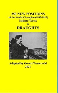 bokomslag 250 New Positions of the World Champion (1895-1912) Isidore Weiss in Draughts