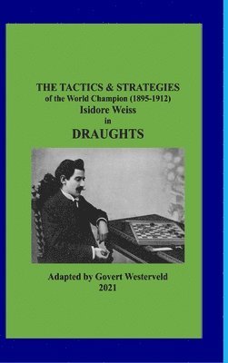 bokomslag The Tactics & Strategies of the World Champion (1895-1912) Isidore Weiss in Draughts