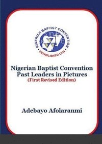 bokomslag Nigerian Baptist Convention Past Leaders in Pictures (First Revised Edition)