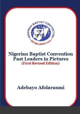 Adebayo Afolaranmi - Nigerian Baptist Convention Past Leaders in Pictures (First Revised Edition), Häftad