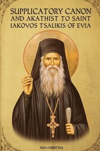 bokomslag Supplicatory Canon and Akathist to Saint Iakovos Tsalikis of Evia