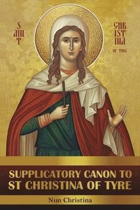 bokomslag Supplicatory Canon to Saint Christina of Tyre