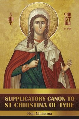 Supplicatory Canon to Saint Christina of Tyre 1