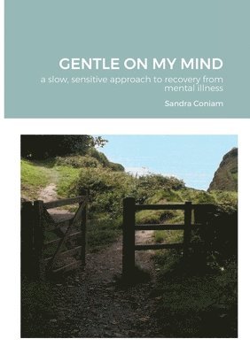 Sandra Coniam - GENTLE ON MY MIND - A slow, sensitive approach to recovery from mental illness, Häftad