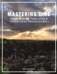 bokomslag Mastering Time: Come creare TIMELAPSE & HYPERLAPSE professionali
