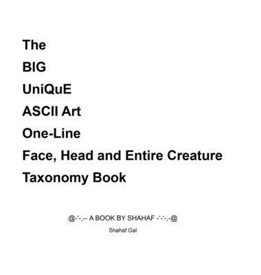 The BIG UniQuE ASCII Art One-Line Face, Head and Entire Creature Taxonomy Book 1