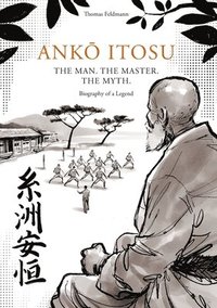 bokomslag Ank? Itosu. the Man. the Master. the Myth.