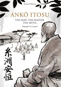 bokomslag Ank&#332; Itosu. the Man. the Master. the Myth.