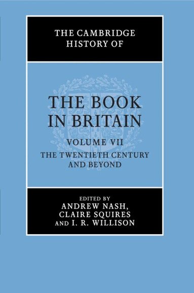 Andrew Nash, Claire Squires, I. R. Willison - The Cambridge History of the Book in Britain: Volume 7, The Twentieth Century and Beyond, Häftad