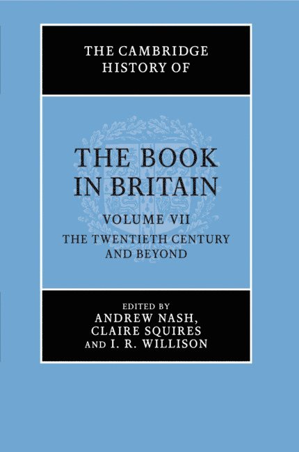 Andrew Nash, Claire Squires, I. R. Willison, University of London) Nash, Andrew (Institute of English Studies, Claire (University of Stirling) Squires, University of London) Willison, I. R. (Institute of English Studies - Cambridge History of the Book in Britain: Volume 7, The Twentieth Century and Beyond, Häftad