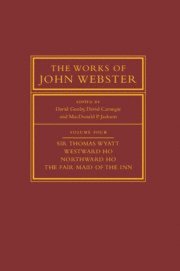 The Works of John Webster: Volume 4, Sir Thomas Wyatt, Westward Ho, Northward Ho, The Fair Maid of the Inn