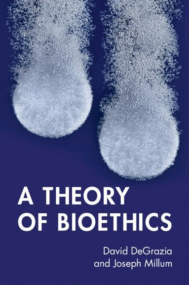 David DeGrazia, Joseph Millum - A Theory of Bioethics, Häftad