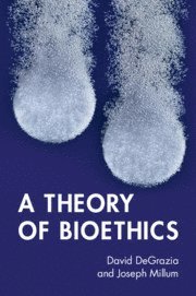 David DeGrazia, Joseph Millum, Washington DC) DeGrazia, David (George Washington University, Bethesda) Millum, Joseph (National Institutes of Health, David Degrazia - Theory of Bioethics, Häftad