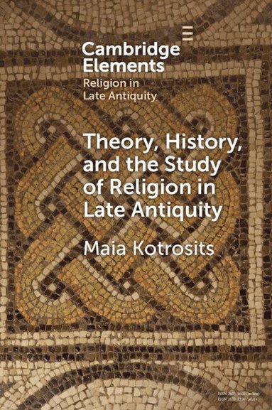 Maia Kotrosits - Theory, History, and the Study of Religion in Late Antiquity, Häftad