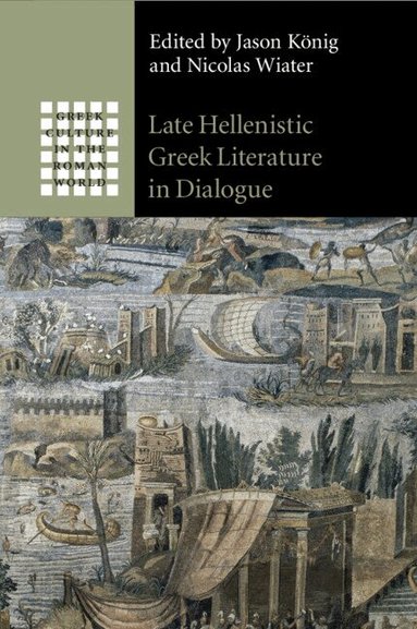 Jason König, Nicolas Wiater - Late Hellenistic Greek Literature in Dialogue, Häftad