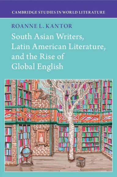 Roanne Kantor - South Asian Writers, Latin American Literature, and the Rise of Global English, Häftad