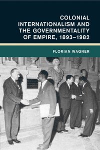 bokomslag Colonial Internationalism and the Governmentality of Empire, 1893-1982