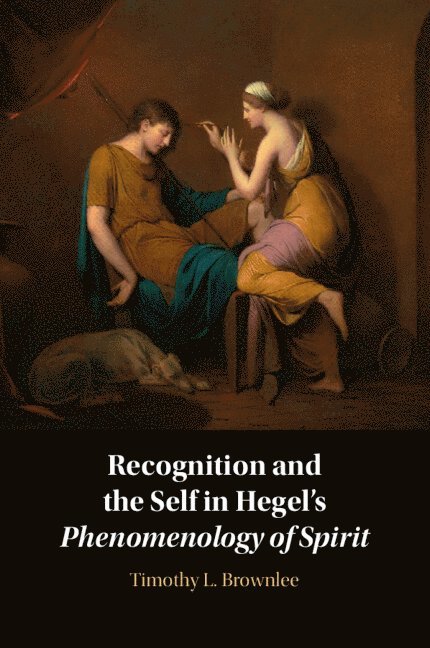 Timothy L. Brownlee, Ohio) Brownlee, Timothy L. (Xavier University, Timothy L Brownlee - Recognition and the Self in Hegel's Phenomenology of Spirit, Häftad