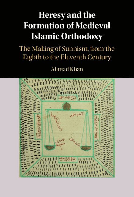 Ahmad Khan, Ahmad (American University in Cairo) Khan - Heresy and the Formation of Medieval Islamic Orthodoxy, Inbunden