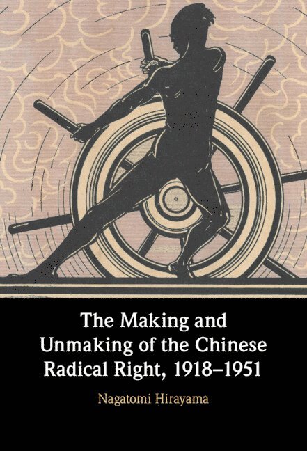 The Making and Unmaking of the Chinese Radical Right, 1918-1951 1