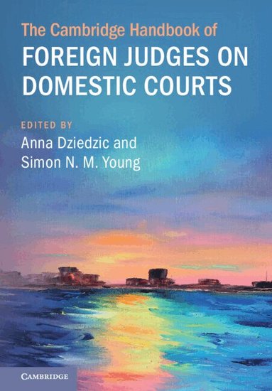 Anna Dziedzic, Simon N. M. Young - The Cambridge Handbook of Foreign Judges on Domestic Courts, Inbunden