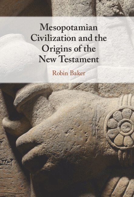 Robin Baker - Mesopotamian Civilization and the Origins of the New Testament, Inbunden