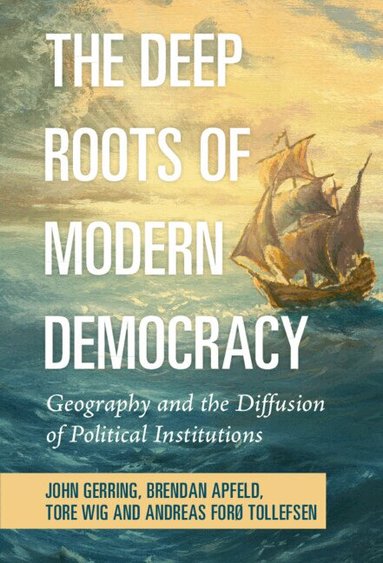 John Gerring, Brendan Apfeld, Tore Wig, Andreas Forø Tollefsen - The Deep Roots of Modern Democracy, Inbunden