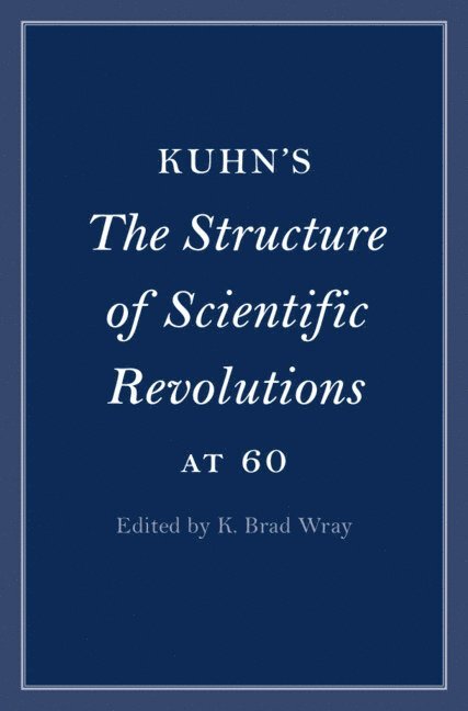 Kuhn's The Structure of Scientific Revolutions at 60 1