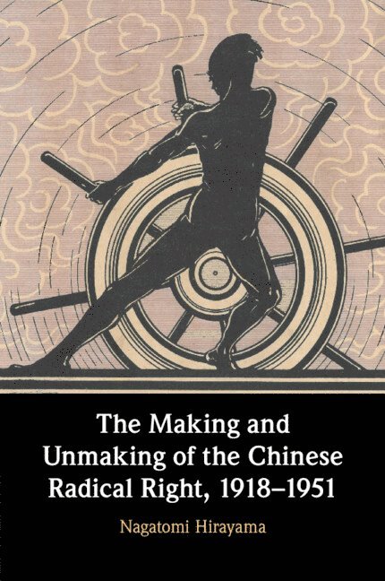 The Making and Unmaking of the Chinese Radical Right, 1918-1951 1