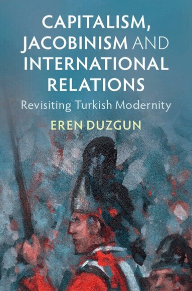 Eren Duzgun - Capitalism, Jacobinism and International Relations, Inbunden